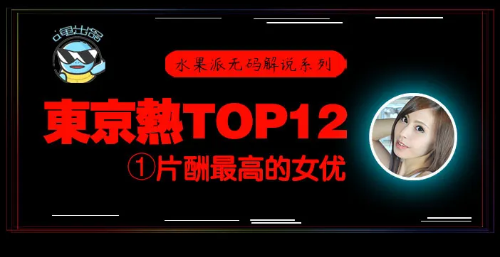 水果派076 东京热片酬最高的女优！【东热12钗系列】