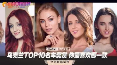 乌克兰TOP10丰臀尤物大秀 性感车模真空驾豪车任你选