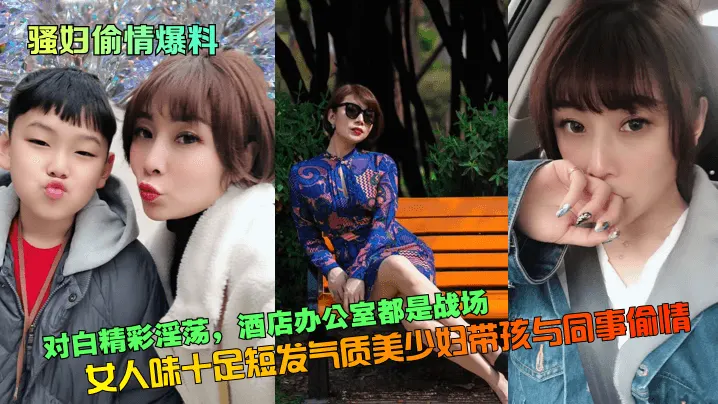骚妇偷情爆料对白精彩淫荡女人味十足短发气质美少妇带孩与同事偷情酒店办公室都是战场_