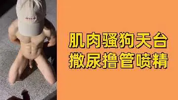 免费天台猛男骚浪自撸，巨炮狂喷淫汁射爆高潮！