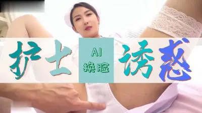 Al网红聂小雨 护士极致诱惑..