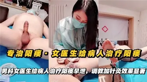 专治阳痿的性感女医生亲自上阵 用肉体疗法让病人重振雄风