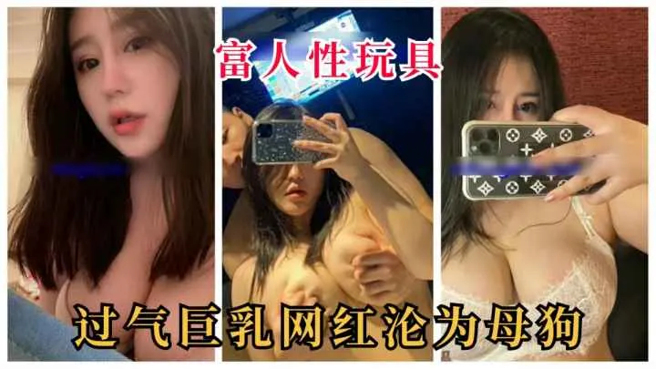 网红泄密】极品G乳过气网红，堕落沦为母狗!