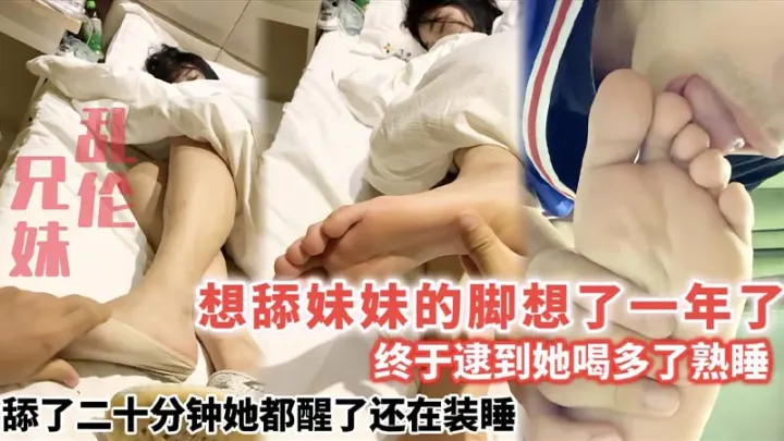 想舔妹妹的脚想了一年了_终于逮到她喝多了熟睡_舔了二十分钟她都醒了还在装睡