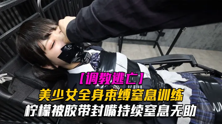 【调教逃亡】Lemon柠檬美少女全身束缚窒息训练
