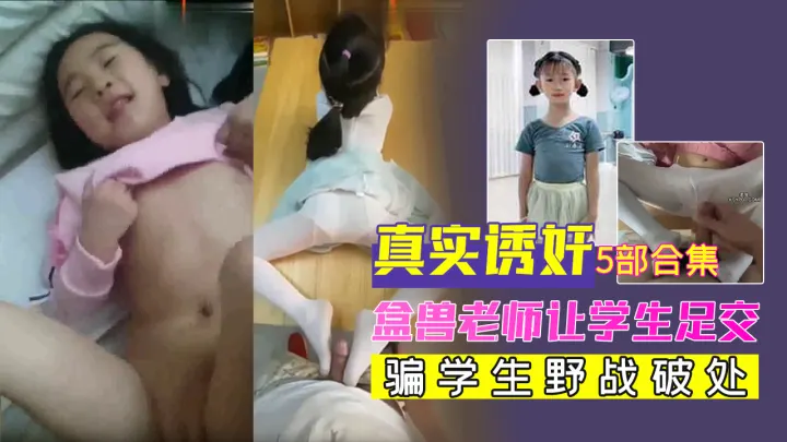 真实金兽老师诱奸学生5部合集，盒兽老师当众让学生足交，骗学生野战破处。