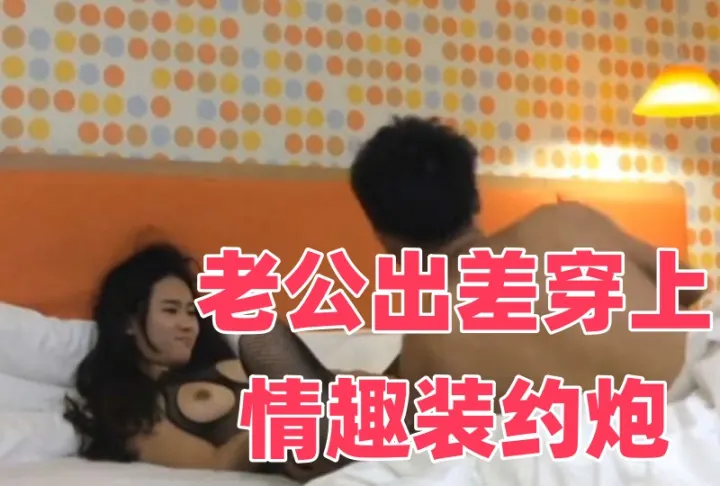 老公出差穿上情趣装约炮