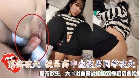 真实破处实录！极品高中处女遭同班男生暴力开苞 痛到哭喊却欲仙欲死