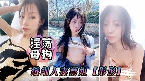 淫荡母狗彤彤偷情途中大胆露出，骚穴流水求路人玩弄！