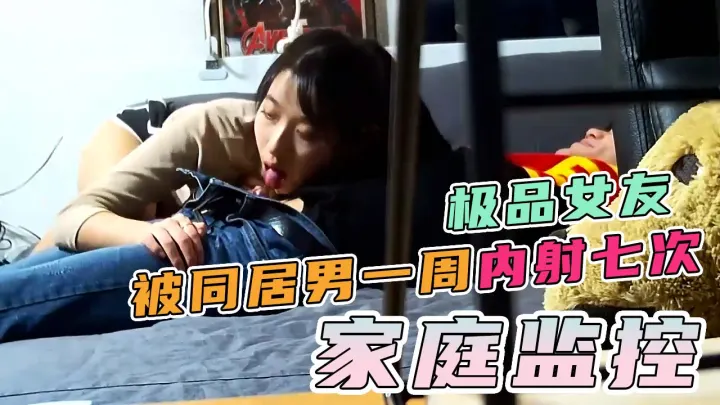 一周内射7次身材姣好的女朋友，智能监控破解！