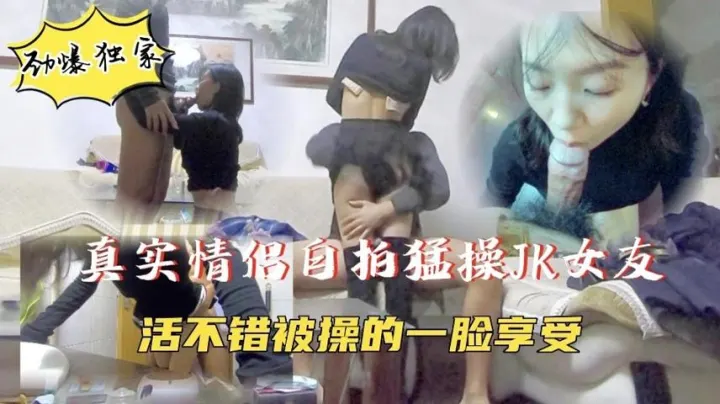 真实情侣自拍】JK小女友被无情抽插，一脸满足