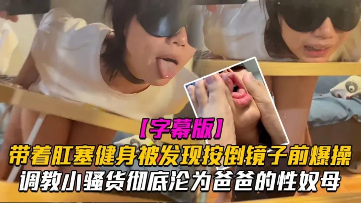 【调教淫荡小骚货】带着肛塞健身被发现按倒镜子前爆操彻底沦为爸爸的性奴母狗