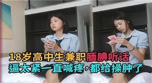 18岁高中生兼职腼腆听话逼太紧一直喊疼都给操肿了