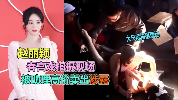【明星流出】赵丽颖拍摄激情春宫戏现场视频被助理高价卖出