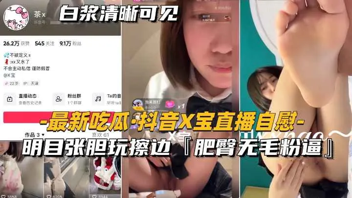 【最新吃瓜-抖音x宝直播自慰】明目张胆玩擦边，肥臀无毛粉逼