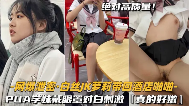 网曝泄密-勾搭清纯在校学生妹少女带回家狠狠疼爱无套爆肉小嫩