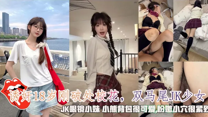 国产-自拍#【诱奸】18岁刚破处校花，双马尾JK少女，JK眼镜小妹小熊背包很可爱,粉嫩小穴很紧致