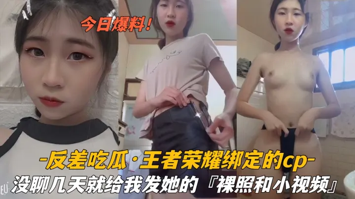 『反差吃瓜』王者荣耀绑定的CP，没聊几天就给我发她的＃裸照和小视频