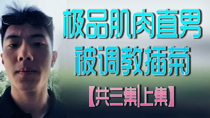 极品肌肉直男被调教插菊，三集连发，上集开篇！