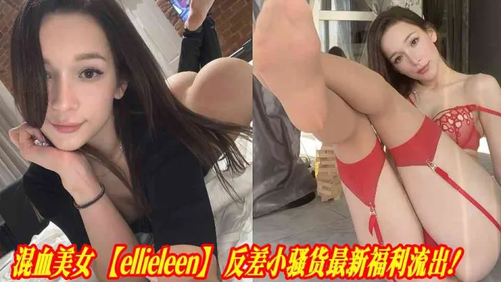 混血美女【ellieleen】反差小骚货最新福利流出！