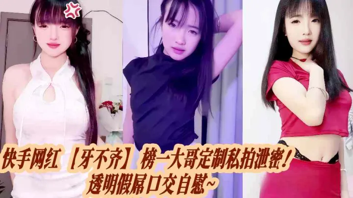 快手网红【牙不齐】榜一大哥定制私拍泄密！透明假屌口交自慰~