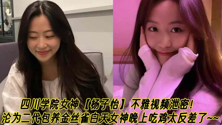 四川学院女神【杨子怡】不雅视频泄密！沦为二代包养金丝雀白天女神晚上吃鸡太反差了~~