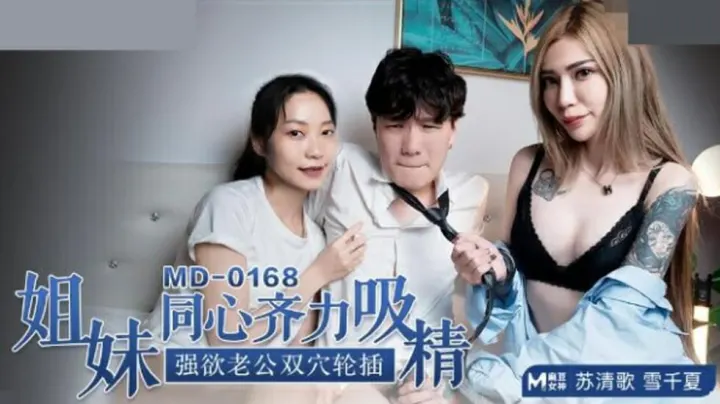 麻豆出品：苏清歌与雪千夏姐妹花激情双飞，强欲老公双穴轮插吸精盛宴