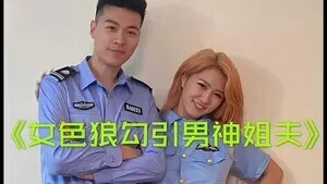 火辣小姨子主动色诱警察姐夫
