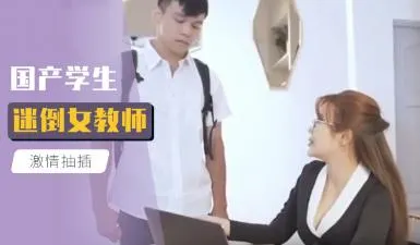 国产学生哥迷倒性感女教师，激情诱惑