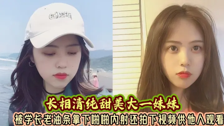 长相清纯甜美大一妹妹被学长老油条拿下啪啪内射还拍下视频供他人观看！！