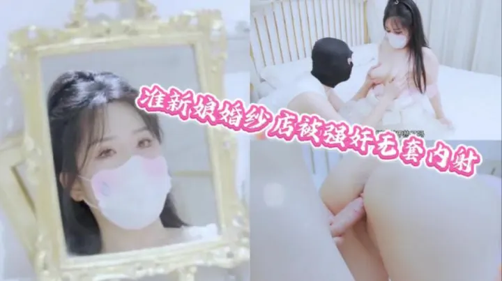 婚纱店里迷奸强插巨乳嫂子的白虎骚逼!