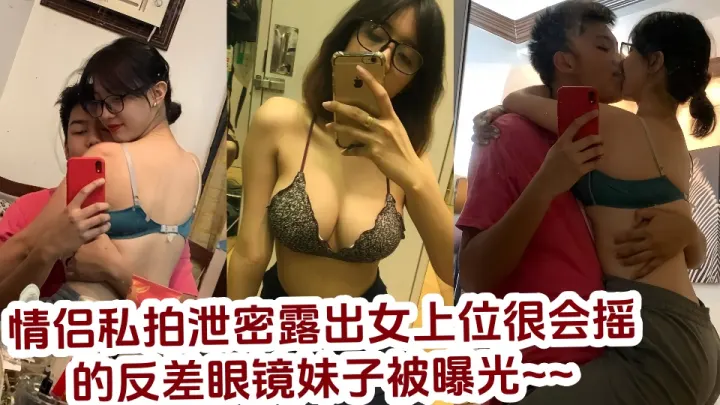 情侣私拍泄密露出女上位很会摇的反差眼镜妹子被曝光~~