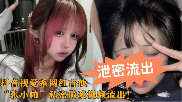 抖音视觉系网红吉他【张小帕】私密做爱视频流出！巨乳蜜桃臀大尺度撸管口交 炮机狂插呻吟不断~