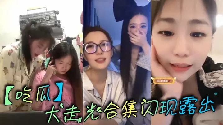 _吃瓜_大走光合集闪现露出