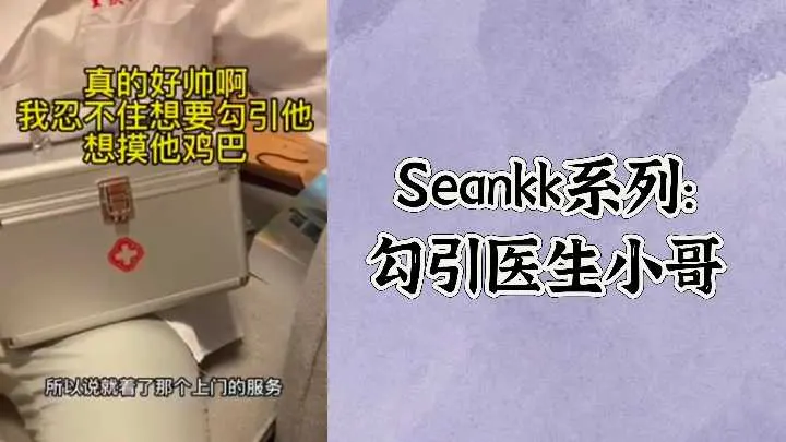 Seankk 系列：欲姐制服白袍医生！骚穴湿滑勾引小哥猛干内射