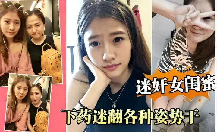 迷奸女闺蜜下药迷翻各种姿势干