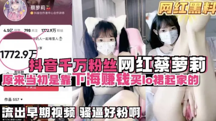 【网红黑料】【网红大瓜】抖音千万粉丝蔡萝莉原来是靠下海买lo服起家的