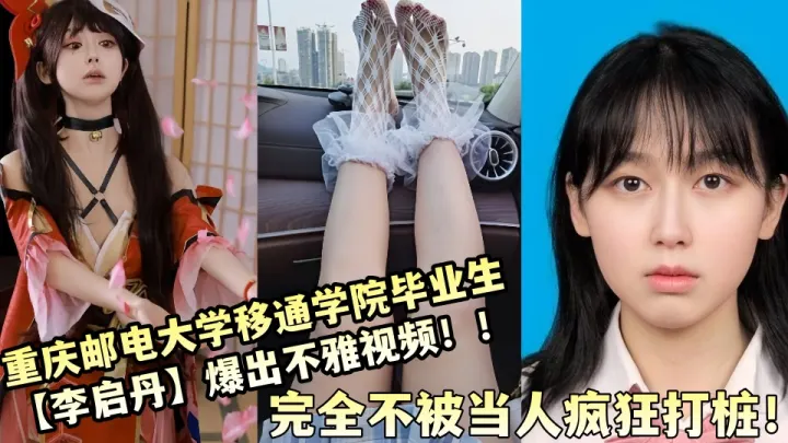 重庆邮电大学移通学院毕业生【李启丹】爆出不雅视频！！完全不被当人疯狂打桩！