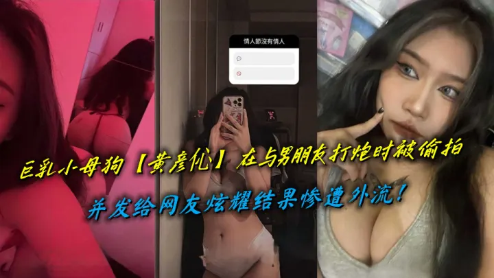 巨乳小母狗【黄彦伈】在与男朋友打炮时被偷拍，并发给网友炫耀结果惨遭外流！