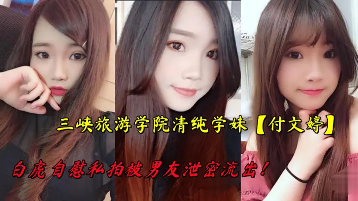 三峡旅游学院清纯学妹【付文婷】白虎自慰私拍被男友泄密流出！