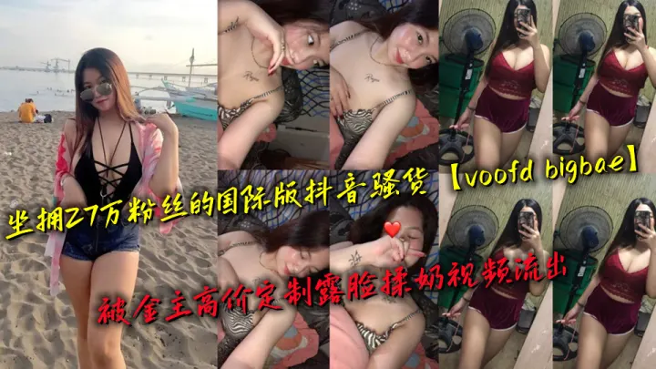 坐拥27万粉丝的国际版抖音骚货【voofd bigbae】被金主高价定制露脸揉奶视频流出