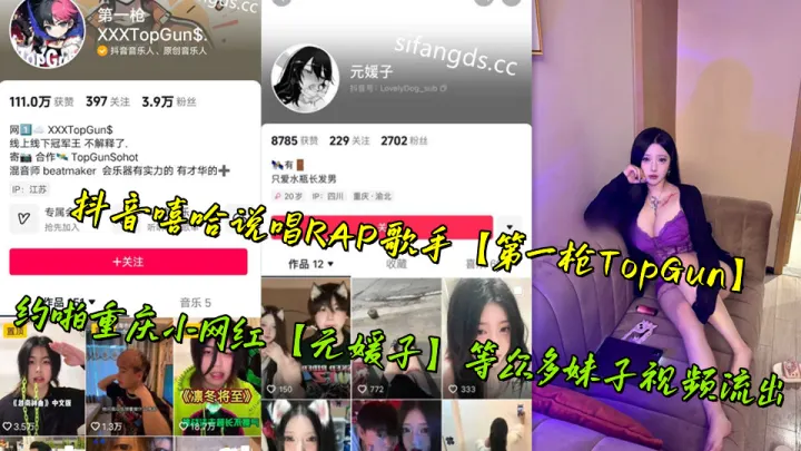 抖音嘻哈说唱RAP歌手【第一枪TopGun】约啪重庆小网红【元媛子】等众多妹子视频流出
