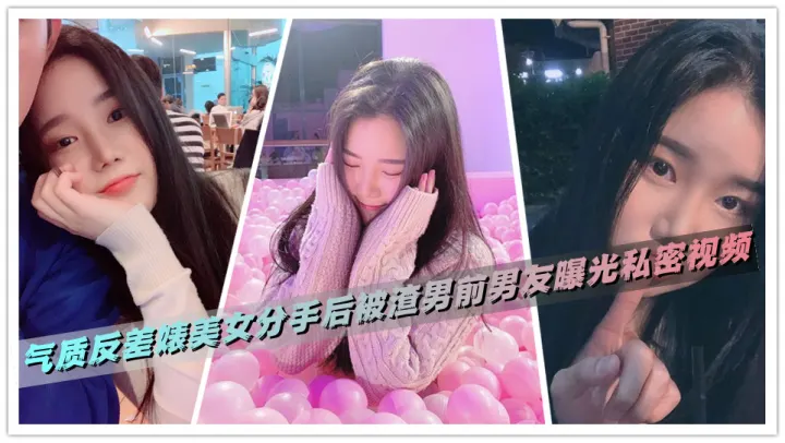 气质反差婊美女分手后被渣男前男友曝光私密视频