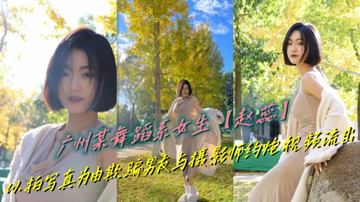 广州某舞蹈系女生【赵蕊】以拍写真为由欺骗男友与摄影师约炮视频流出