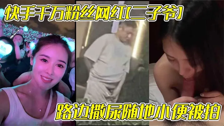 快手千万粉丝网红【二子爷】路边撒尿随地小便被拍，还疑似流出出轨自己女徒弟【蓝牙最可爱】 的不雅视频！