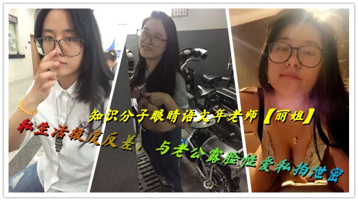 知识分子眼睛语文年老师【丽姐】私生活极度反差，与老公露脸性爱私拍泄密