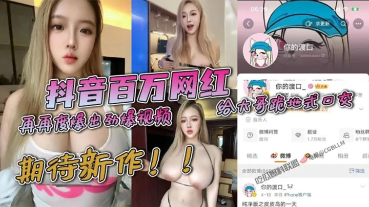 抖音百万网红【你的渡口】【第三弹】再再度爆出劲爆视频！给大哥跪地式口交，这还整上连续剧了，那下次应该就是被操的视频了，期待新作！！