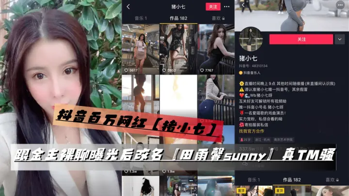 抖音百万网红【猪小七】跟金主裸聊曝光后改名【田雨馨sunny】真TM骚