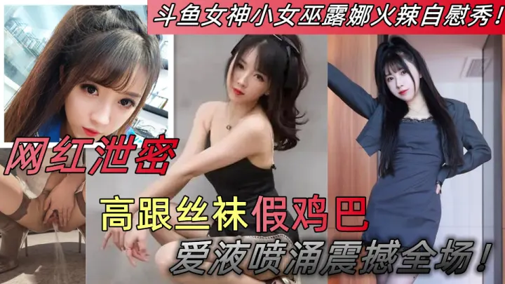 【网红泄密】斗鱼女神小女巫露娜火辣自慰秀！高跟丝袜 假鸡巴 爱液喷涌震撼全场！
