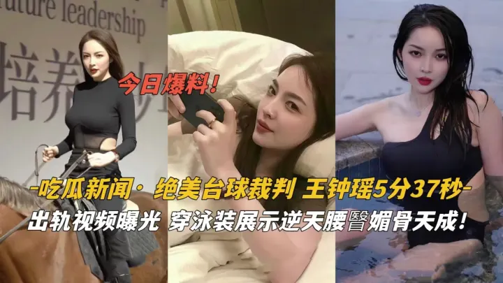 绝美台球裁判【王钟瑶】出轨视频曝光！穿泳装展示逆天腰臀比，媚骨天成